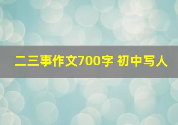 二三事作文700字 初中写人